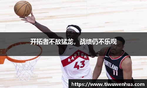 开拓者不敌猛龙，战绩仍不乐观
