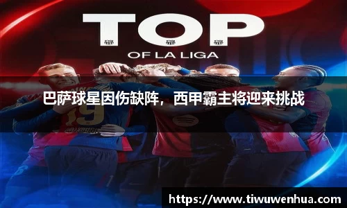 巴萨球星因伤缺阵，西甲霸主将迎来挑战