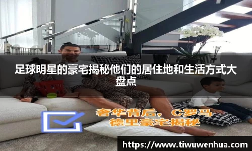 足球明星的豪宅揭秘他们的居住地和生活方式大盘点