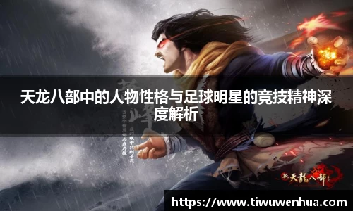 天龙八部中的人物性格与足球明星的竞技精神深度解析